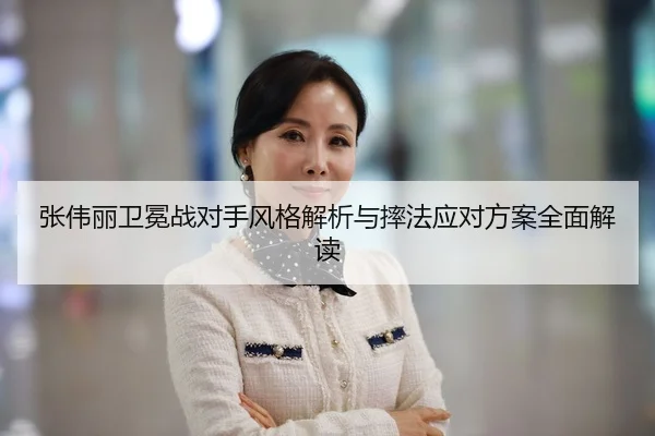 张伟丽卫冕战对手风格解析与摔法应对方案全面解读